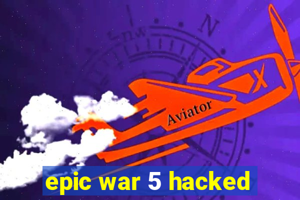 epic war 5 hacked